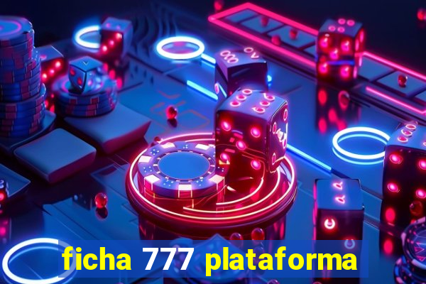 ficha 777 plataforma